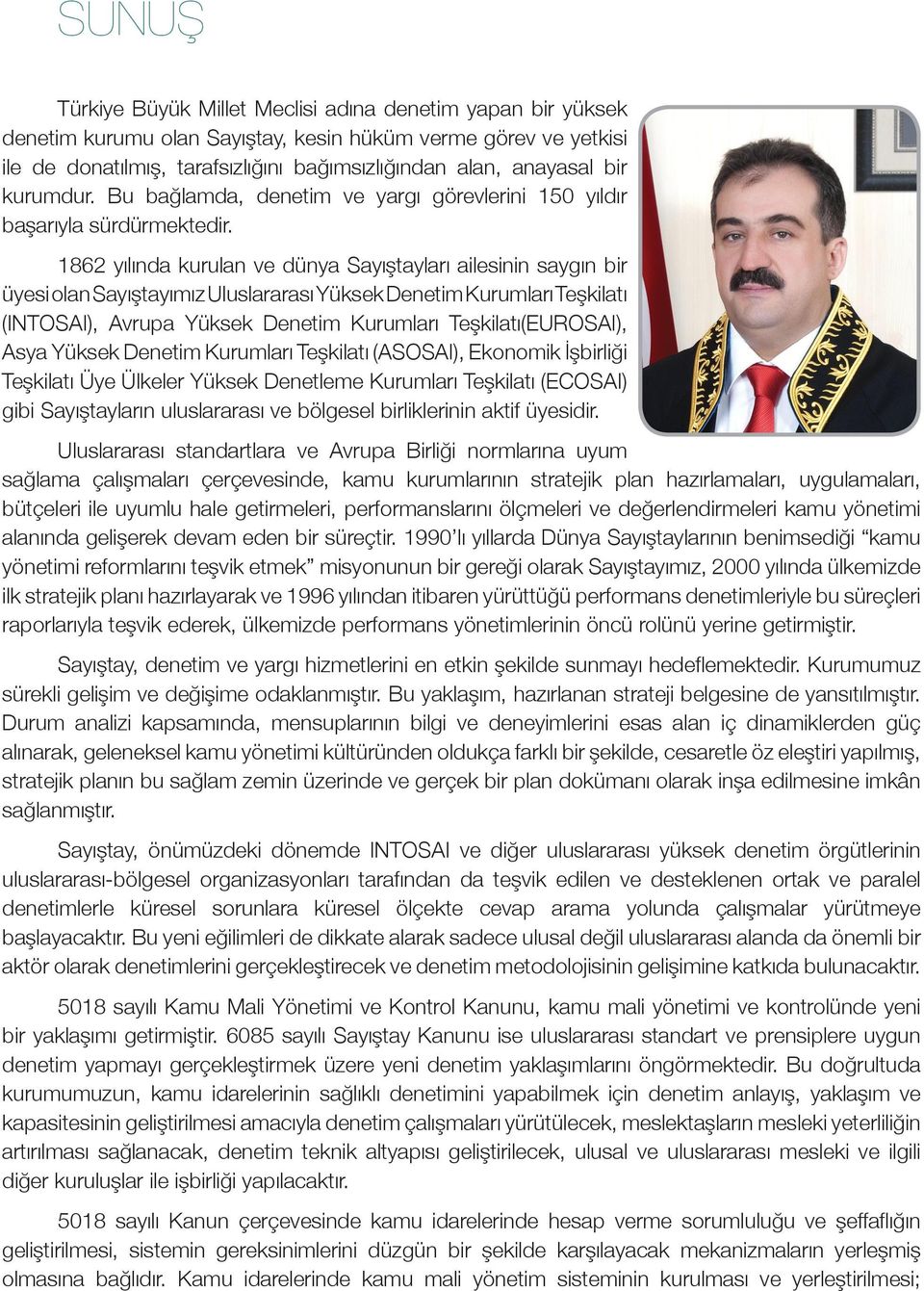 1862 yılında kurulan ve dünya Sayıştayları ailesinin saygın bir üyesi olan Sayıştayımız Uluslararası Yüksek Denetim Kurumları Teşkilatı (INTOSAI), Avrupa Yüksek Denetim Kurumları Teşkilatı(EUROSAI),