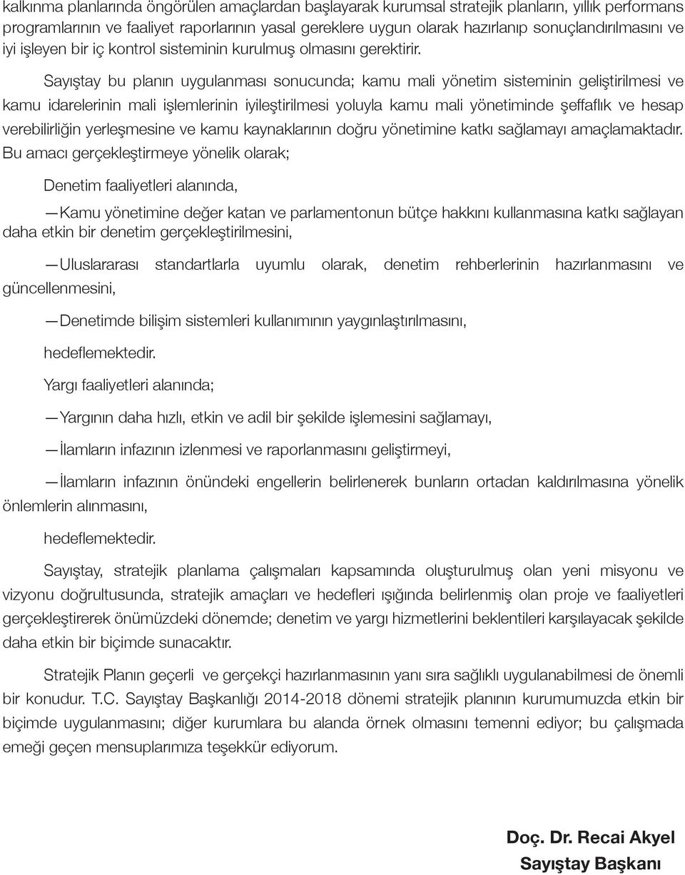 Sayıştay bu planın uygulanması sonucunda; kamu mali yönetim sisteminin geliştirilmesi ve kamu idarelerinin mali işlemlerinin iyileştirilmesi yoluyla kamu mali yönetiminde şeffaflık ve hesap