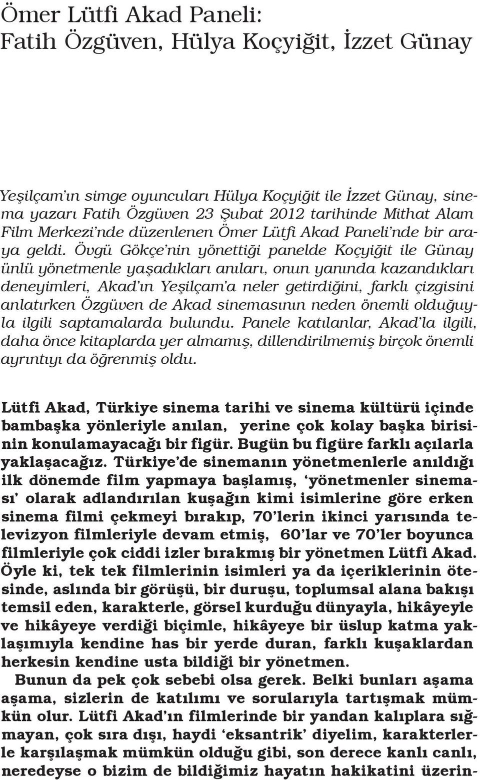 Övgü Gökçe nin yönettiği panelde Koçyiğit ile Günay ünlü yönetmenle yaşadıkları anıları, onun yanında kazandıkları deneyimleri, Akad ın Yeşilçam a neler getirdiğini, farklı çizgisini anlatırken