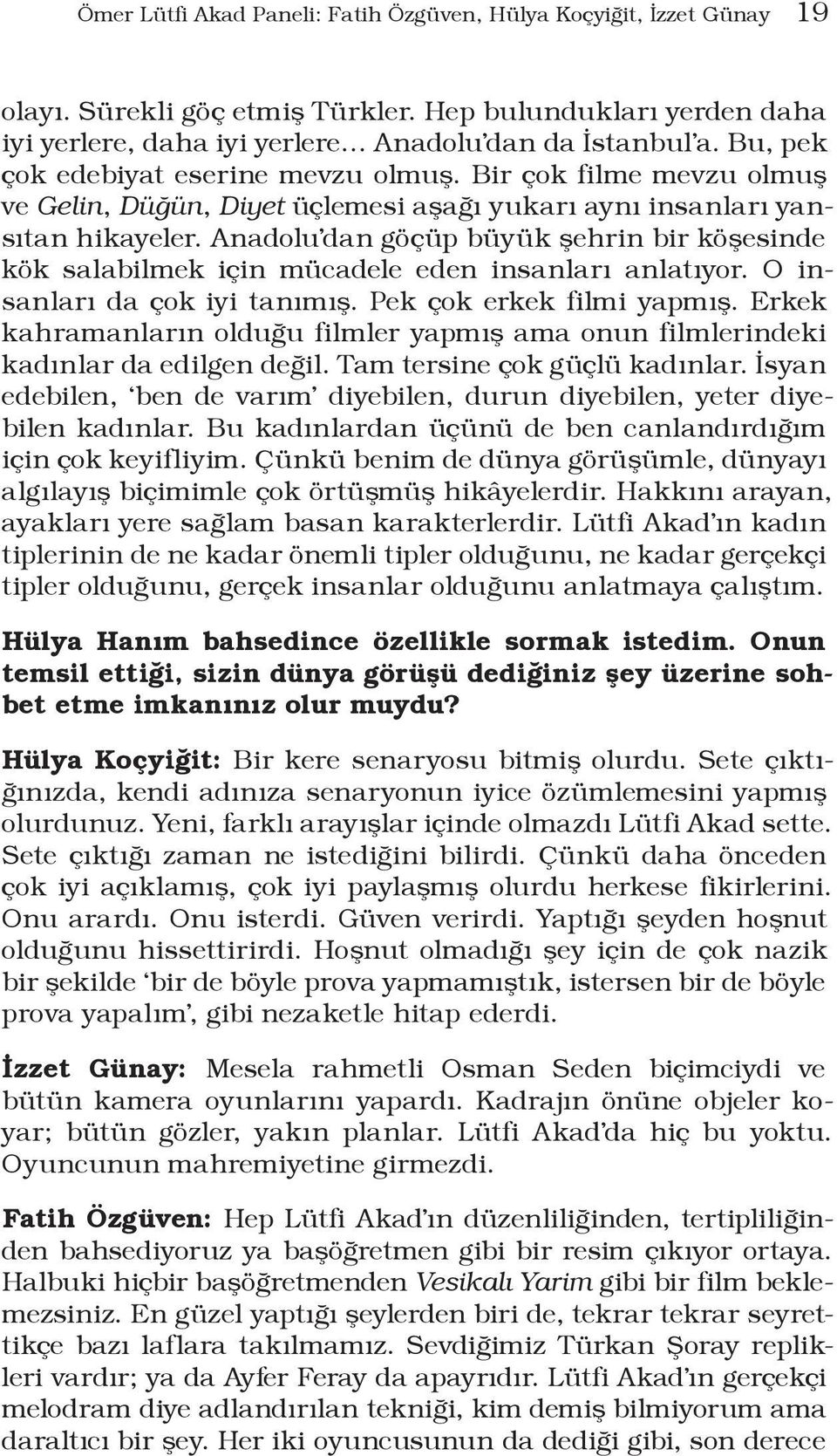 Anadolu dan göçüp büyük şehrin bir köşesinde kök salabilmek için mücadele eden insanları anlatıyor. O insanları da çok iyi tanımış. Pek çok erkek filmi yapmış.