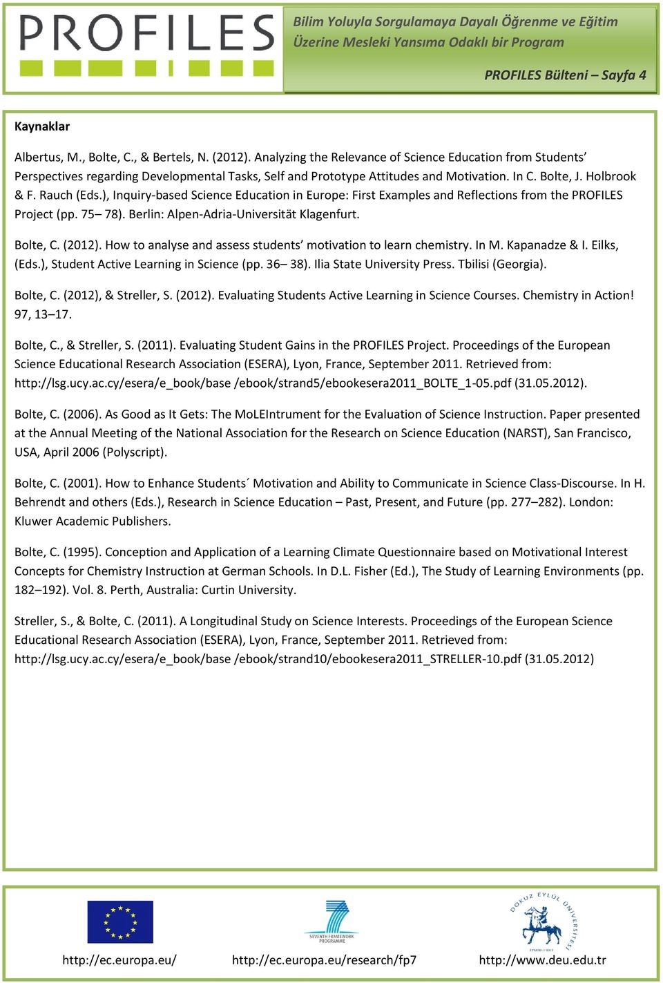 ), Inquiry-based Science Education in Europe: First Examples and Reflections from the PROFILES Project (pp. 75 78). Berlin: Alpen-Adria-Universität Klagenfurt. Bolte, C. (2012).