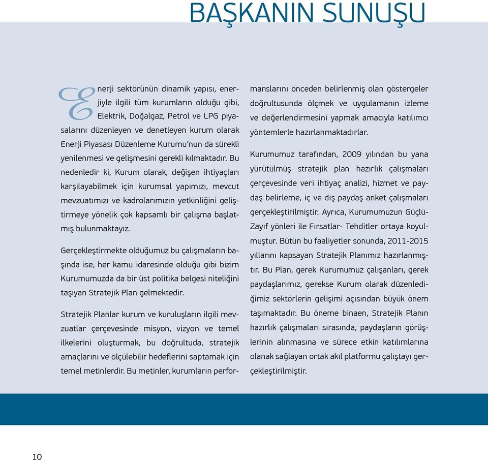 Bu nedenledir ki, Kurum olarak, değişen ihtiyaçları karşılayabilmek için kurumsal yapımızı, mevcut mevzuatımızı ve kadrolarımızın yetkinliğini geliştirmeye yönelik çok kapsamlı bir çalışma başlatmış