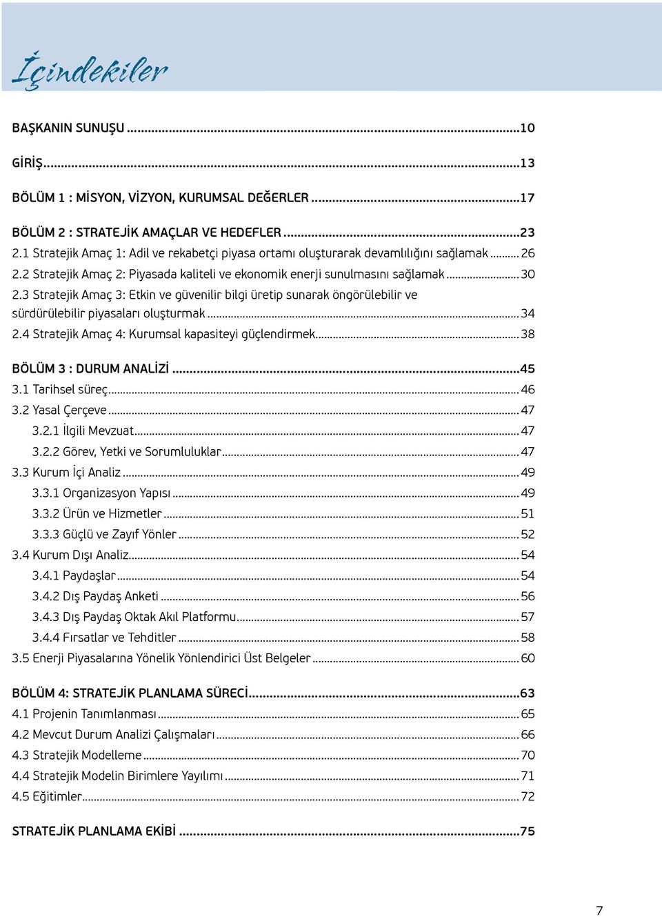 3 Stratejik Amaç 3: Etkin ve güvenilir bilgi üretip sunarak öngörülebilir ve sürdürülebilir piyasaları oluşturmak...34 2.4 Stratejik Amaç 4: Kurumsal kapasiteyi güçlendirmek.