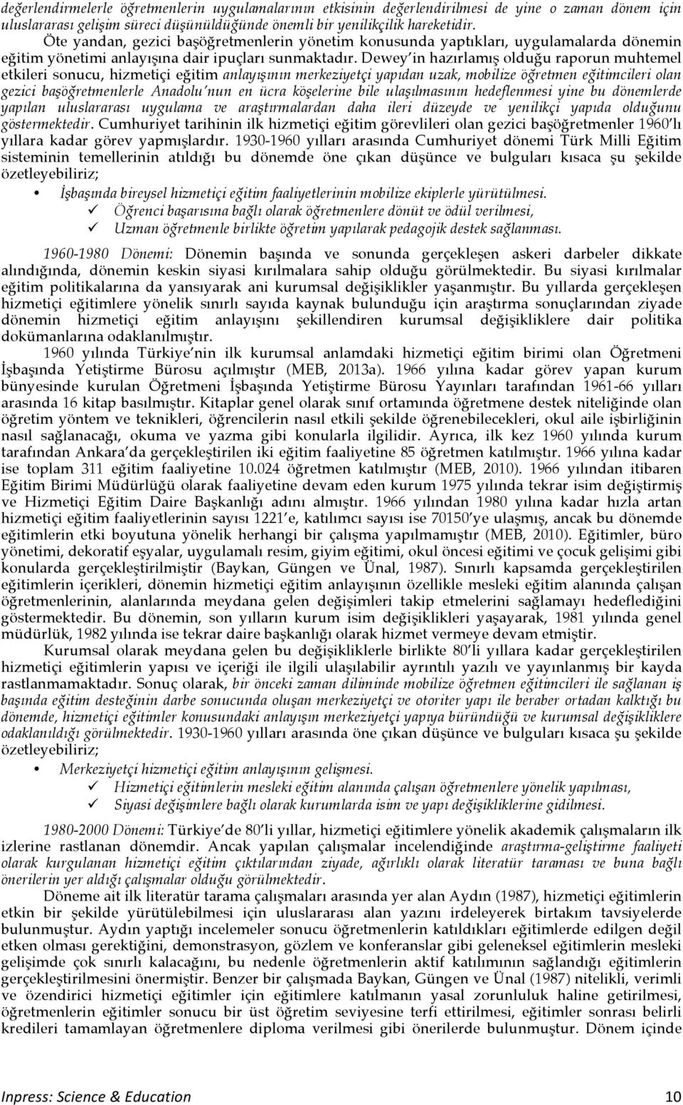 Dewey in hazırlamış olduğu raporun muhtemel etkileri sonucu, hizmetiçi eğitim anlayışının merkeziyetçi yapıdan uzak, mobilize öğretmen eğitimcileri olan gezici başöğretmenlerle Anadolu nun en ücra