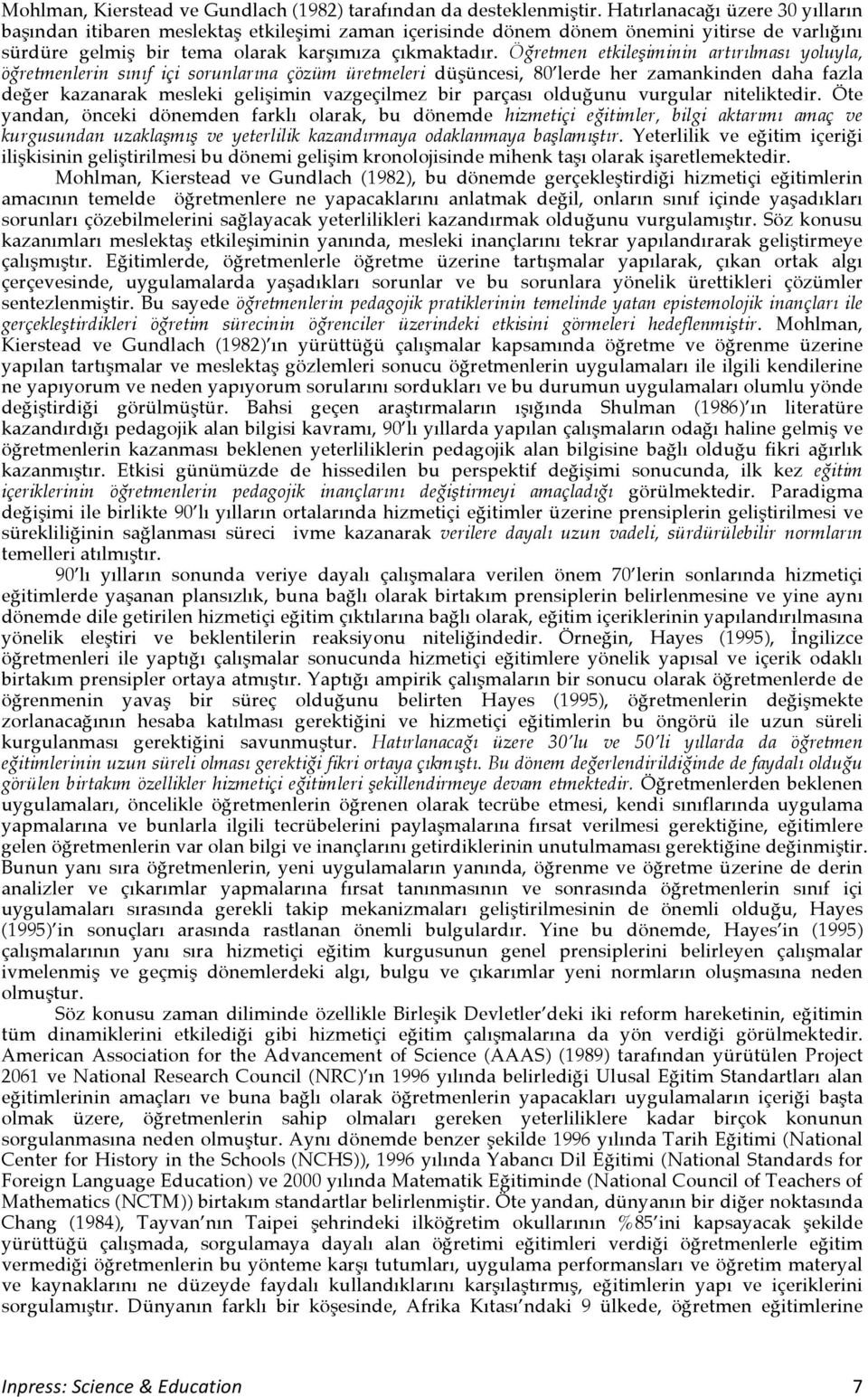 Öğretmen etkileşiminin artırılması yoluyla, öğretmenlerin sınıf içi sorunlarına çözüm üretmeleri düşüncesi, 80 lerde her zamankinden daha fazla değer kazanarak mesleki gelişimin vazgeçilmez bir