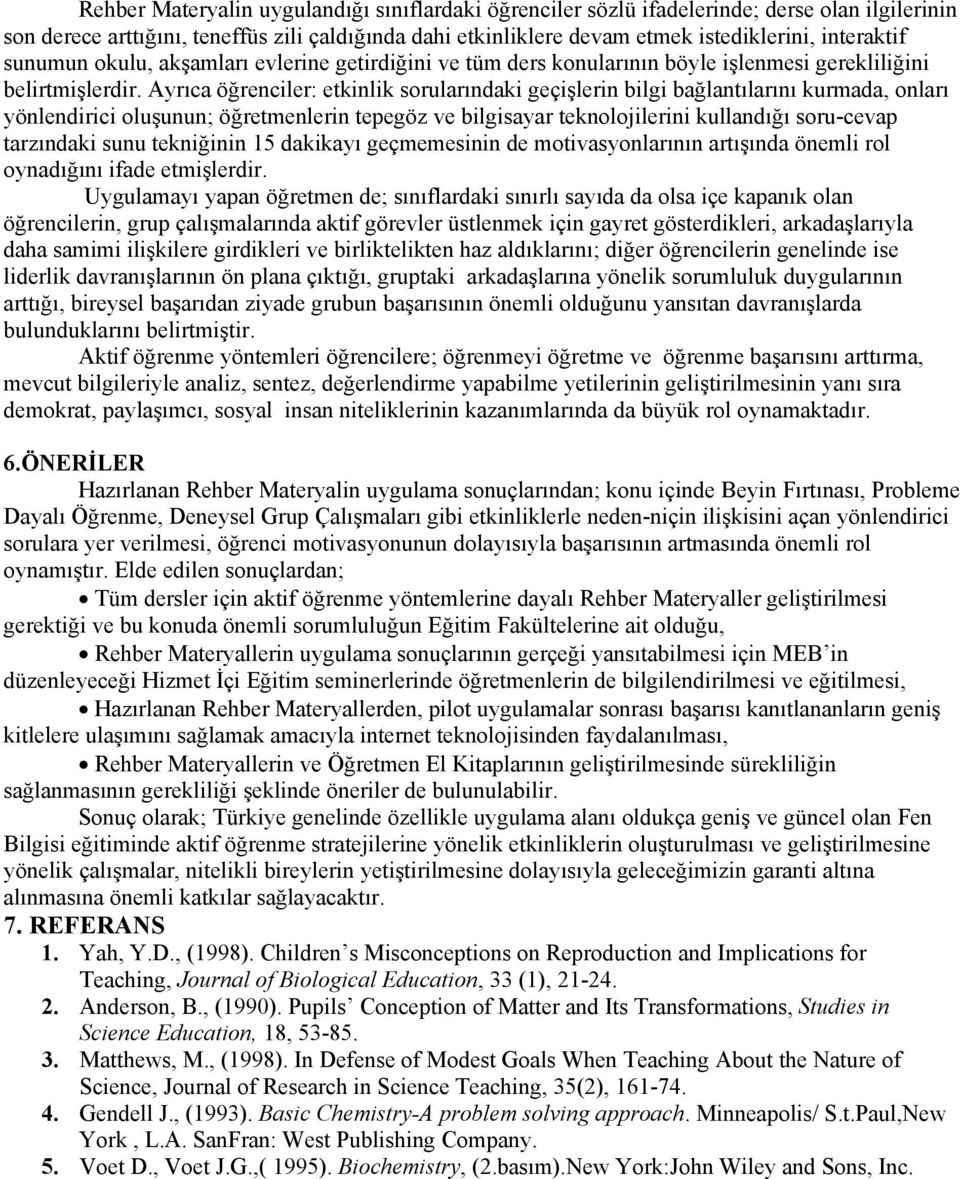 Ayrıca öğrenciler: etkinlik sorularındaki geçişlerin bilgi bağlantılarını kurmada, onları yönlendirici oluşunun; öğretmenlerin tepegöz ve bilgisayar teknolojilerini kullandığı soru-cevap tarzındaki