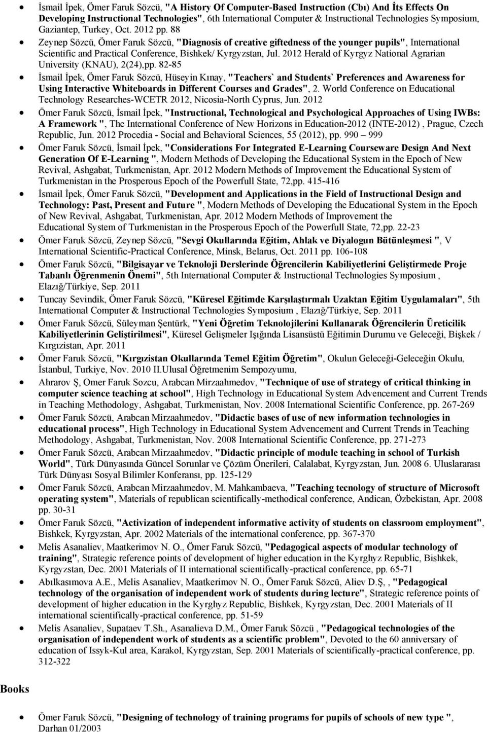 88 Zeynep Sözcü, Ömer Faruk Sözcü, "Diagnosis of creative giftedness of the younger pupils", International Scientific and Practical Conference, Bishkek/ Kyrgyzstan, Jul.