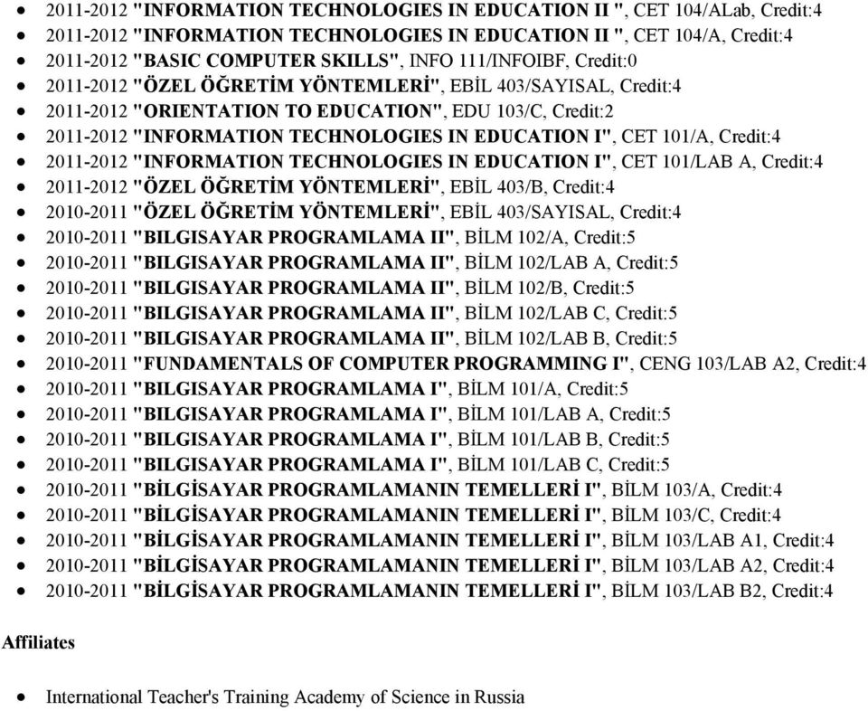 CET 101/A, Credit:4 2011-2012 "INFORMATION TECHNOLOGIES IN EDUCATION I", CET 101/LAB A, Credit:4 2011-2012 "ÖZEL ÖĞRETİM YÖNTEMLERİ", EBİL 403/B, Credit:4 2010-2011 "ÖZEL ÖĞRETİM YÖNTEMLERİ", EBİL