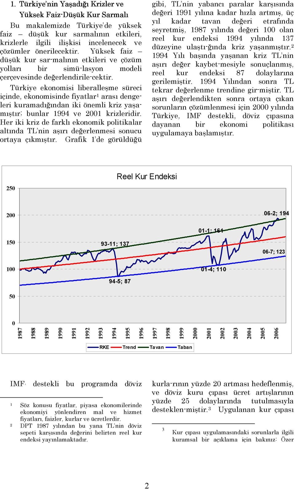 Türkiye ekonomisi liberalleşme süreci içinde, ekonomisinde fiyatlar 1 arası dengeleri kuramadığından iki önemli kriz yaşamıştır; bunlar 1994 ve 21 krizleridir.