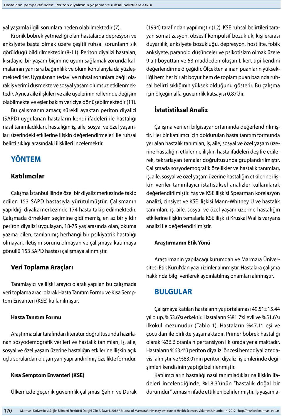 Periton diyalizi hastaları, kısıtlayıcı bir yaşam biçimine uyum sağlamak zorunda kalmalarının yanı sıra bağımlılık ve ölüm konularıyla da yüzleşmektedirler.