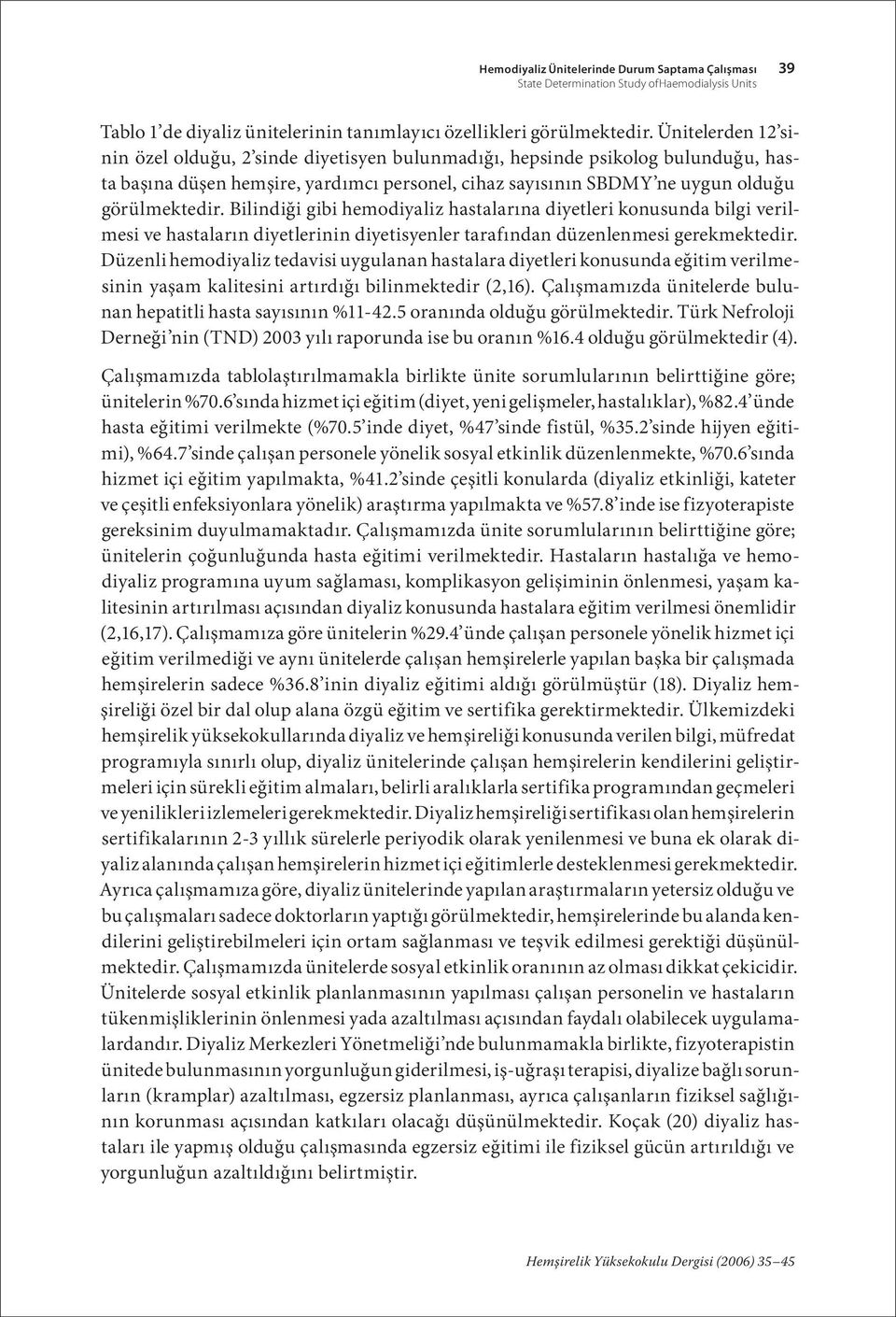 Bilindiği gibi hemodiyaliz hastalarına diyetleri konusunda bilgi verilmesi ve hastaların diyetlerinin diyetisyenler tarafından düzenlenmesi gerekmektedir.