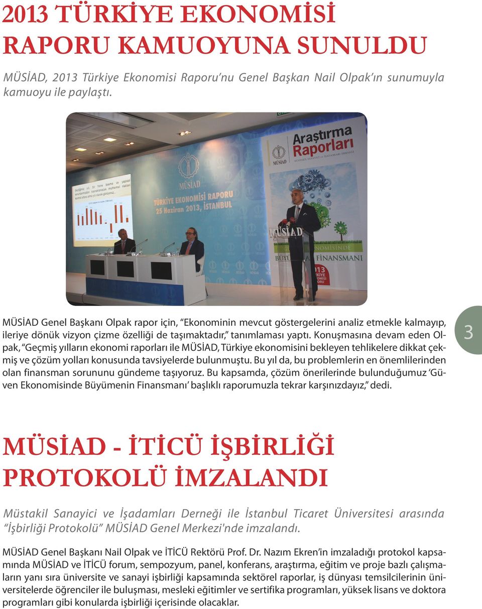 Konuşmasına devam eden Olpak, Geçmiş yılların ekonomi raporları ile MÜSİAD, Türkiye ekonomisini bekleyen tehlikelere dikkat çekmiş ve çözüm yolları konusunda tavsiyelerde bulunmuştu.