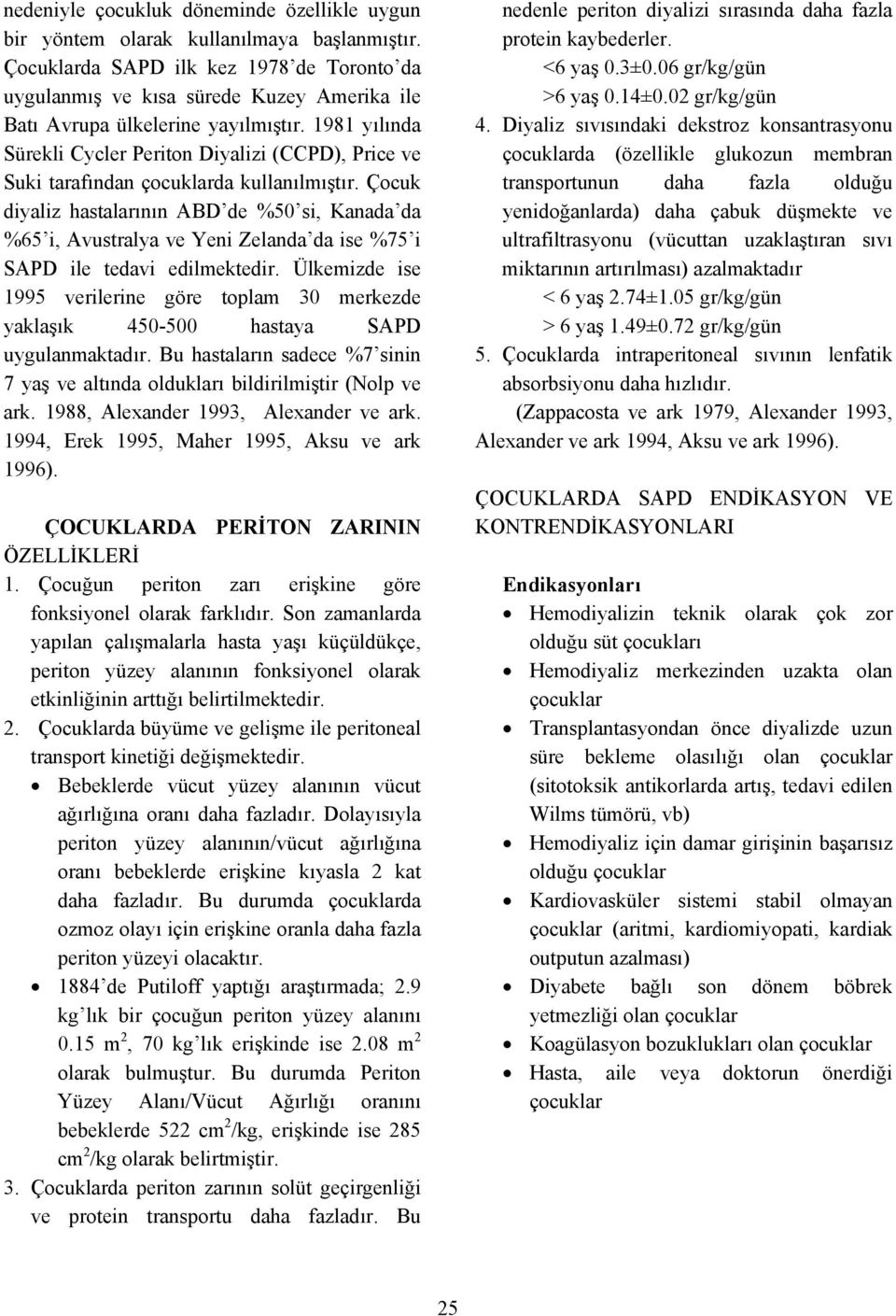 1981 yılında Sürekli Cycler Periton Diyalizi (CCPD), Price ve Suki tarafından çocuklarda kullanılmıştır.