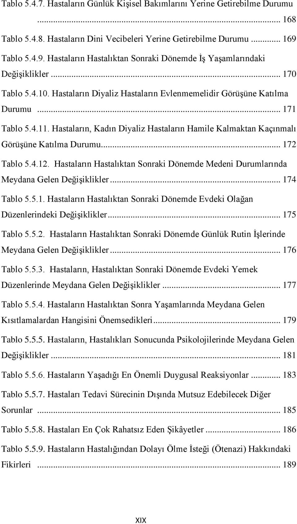 Hastaların, Kadın Diyaliz Hastaların Hamile Kalmaktan Kaçınmalı Görüşüne Katılma Durumu... 172 Tablo 5.4.12. Hastaların Hastalıktan Sonraki Dönemde Medeni Durumlarında Meydana Gelen Değişiklikler.