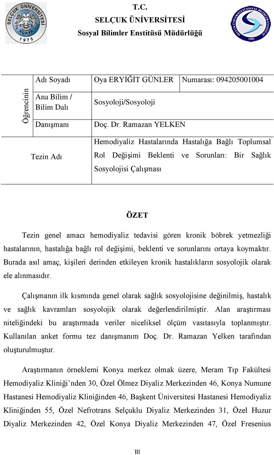 yetmezliği hastalarının, hastalığa bağlı rol değişimi, beklenti ve sorunlarını ortaya koymaktır. Burada asıl amaç, kişileri derinden etkileyen kronik hastalıkların sosyolojik olarak ele alınmasıdır.