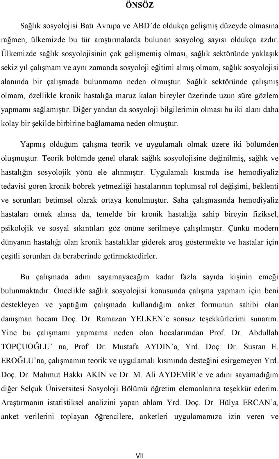 neden olmuştur. Sağlık sektöründe çalışmış olmam, özellikle kronik hastalığa maruz kalan bireyler üzerinde uzun süre gözlem yapmamı sağlamıştır.