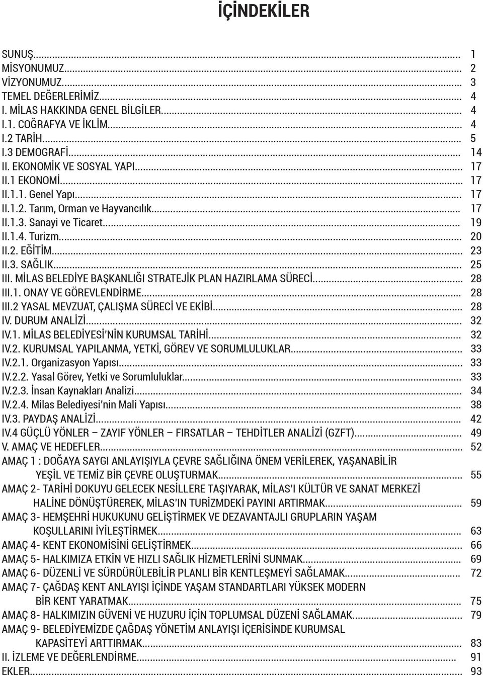 .. 25 III. MİLAS BELEDİYE BAŞKANLIĞI STRATEJİK PLAN HAZIRLAMA SÜRECİ... 28 III.1. ONAY VE GÖREVLENDİRME... 28 III.2 YASAL MEVZUAT, ÇALIŞMA SÜRECİ VE EKİBİ... 28 IV. DURUM ANALİZİ... 32 IV.1. MİLAS BELEDİYESİ NİN KURUMSAL TARİHİ.