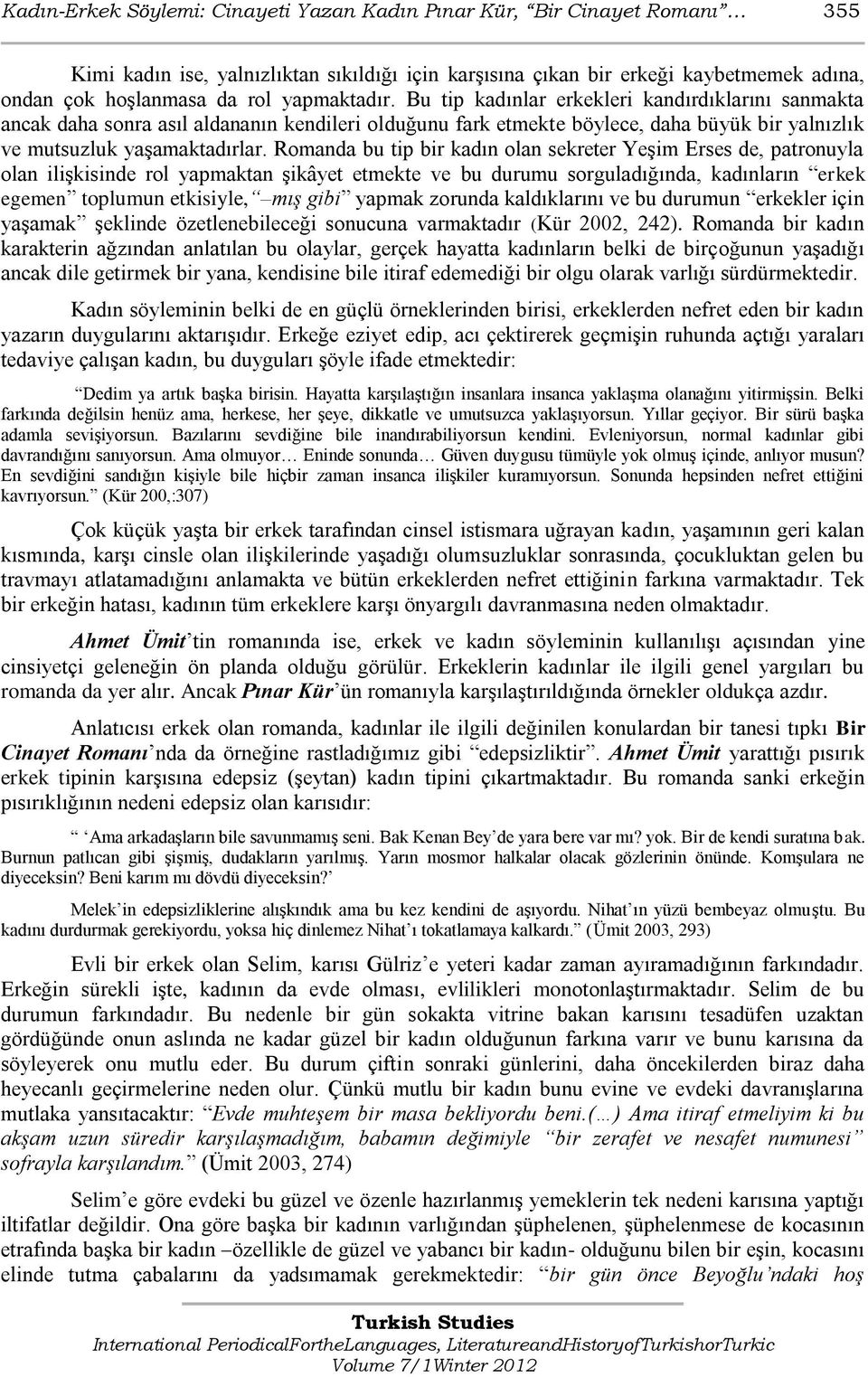 Romanda bu tip bir kadın olan sekreter YeĢim Erses de, patronuyla olan iliģkisinde rol yapmaktan Ģikâyet etmekte ve bu durumu sorguladığında, kadınların erkek egemen toplumun etkisiyle, mış gibi