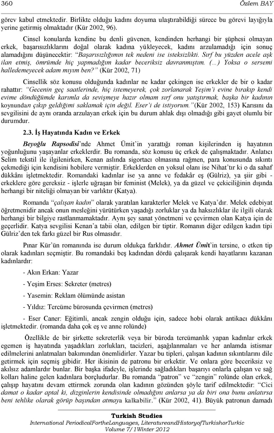 Başarısızlığımın tek nedeni ise isteksizlikti. Sırf bu yüzden acele aşk ilan etmiş, ömrümde hiç yapmadığım kadar beceriksiz davranmıştım. ( ) Yoksa o sersemi halledemeyecek adam mıyım ben?