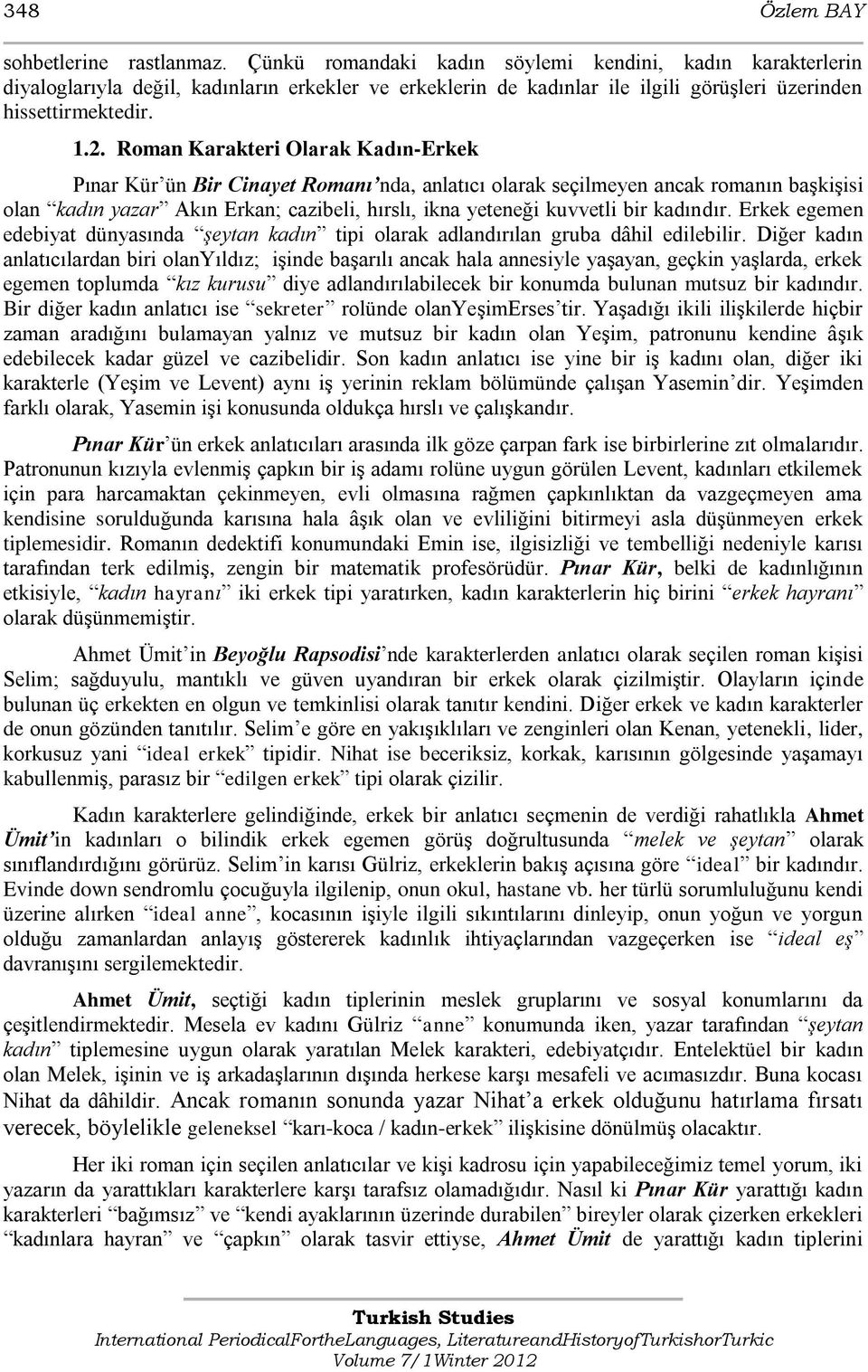 Roman Karakteri Olarak Kadın-Erkek Pınar Kür ün Bir Cinayet Romanı nda, anlatıcı olarak seçilmeyen ancak romanın baģkiģisi olan kadın yazar Akın Erkan; cazibeli, hırslı, ikna yeteneği kuvvetli bir