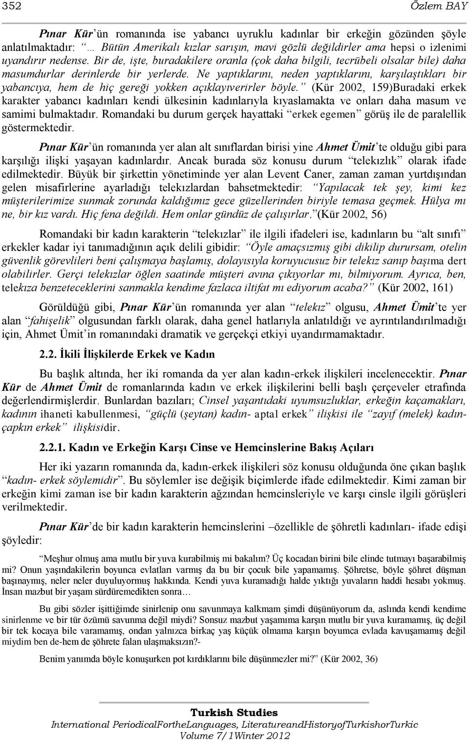 Ne yaptıklarını, neden yaptıklarını, karşılaştıkları bir yabancıya, hem de hiç gereği yokken açıklayıverirler böyle.