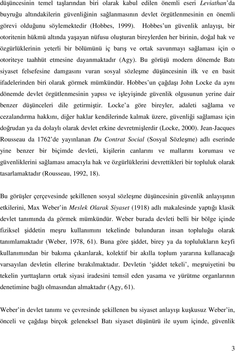 Hobbes un güvenlik anlayışı, bir otoritenin hükmü altında yaşayan nüfusu oluşturan bireylerden her birinin, doğal hak ve özgürlüklerinin yeterli bir bölümünü iç barış ve ortak savunmayı sağlaması