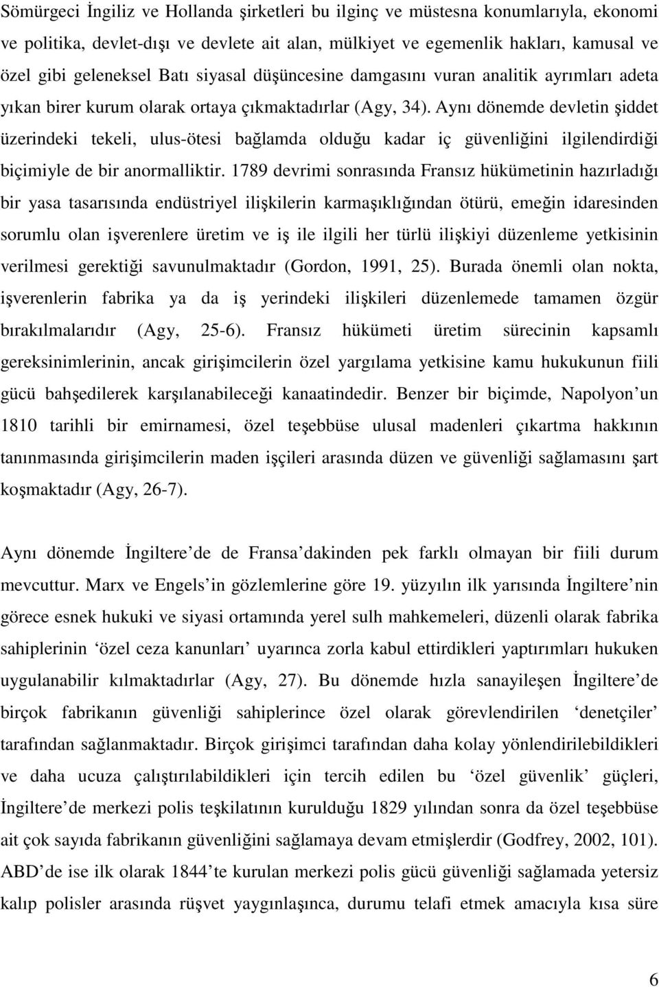 Aynı dönemde devletin şiddet üzerindeki tekeli, ulus-ötesi bağlamda olduğu kadar iç güvenliğini ilgilendirdiği biçimiyle de bir anormalliktir.