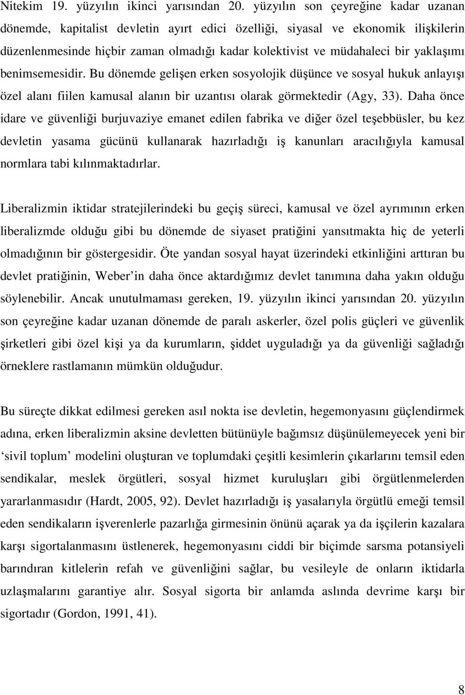 yaklaşımı benimsemesidir. Bu dönemde gelişen erken sosyolojik düşünce ve sosyal hukuk anlayışı özel alanı fiilen kamusal alanın bir uzantısı olarak görmektedir (Agy, 33).