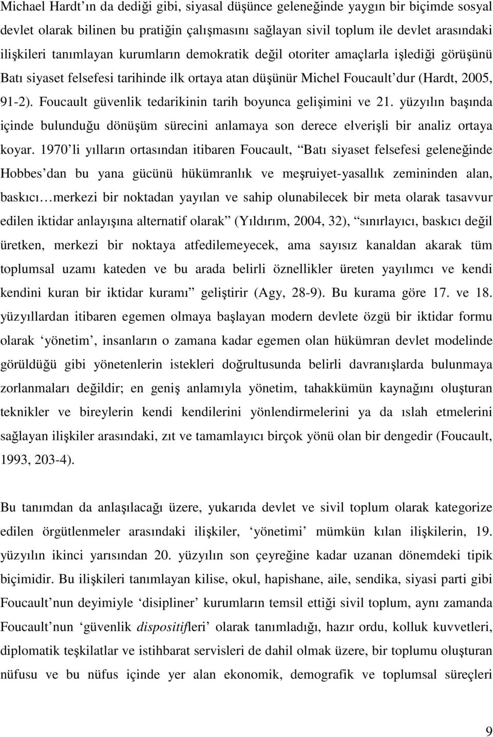 Foucault güvenlik tedarikinin tarih boyunca gelişimini ve 21. yüzyılın başında içinde bulunduğu dönüşüm sürecini anlamaya son derece elverişli bir analiz ortaya koyar.