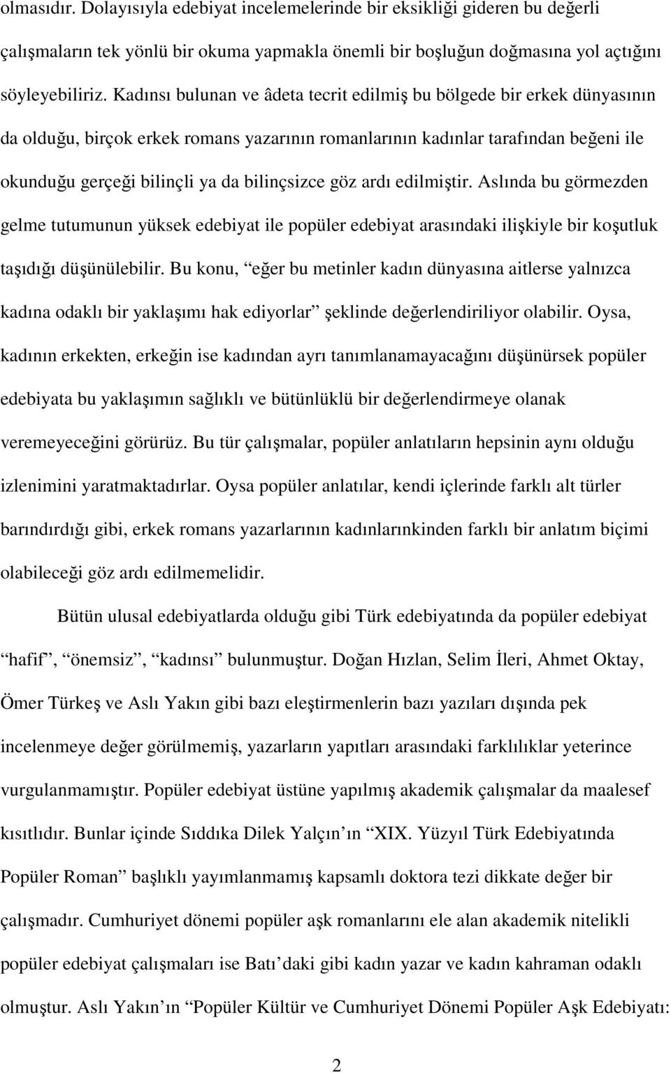 bilinçsizce göz ardı edilmiştir. Aslında bu görmezden gelme tutumunun yüksek edebiyat ile popüler edebiyat arasındaki ilişkiyle bir koşutluk taşıdığı düşünülebilir.