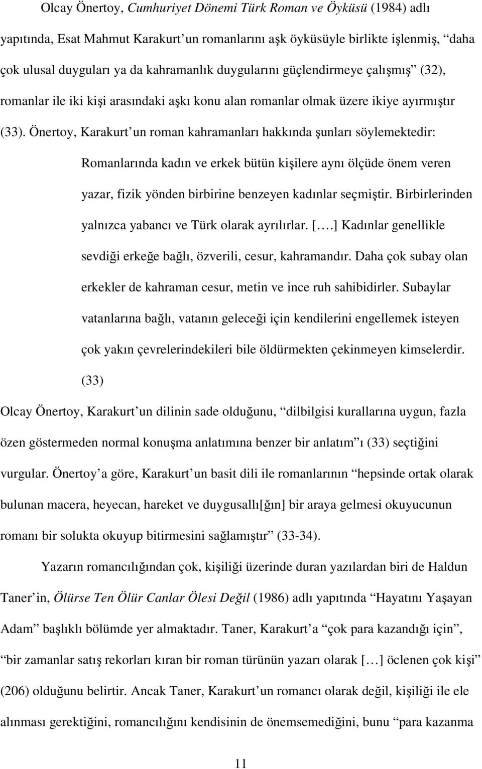 Önertoy, Karakurt un roman kahramanları hakkında şunları söylemektedir: Romanlarında kadın ve erkek bütün kişilere aynı ölçüde önem veren yazar, fizik yönden birbirine benzeyen kadınlar seçmiştir.