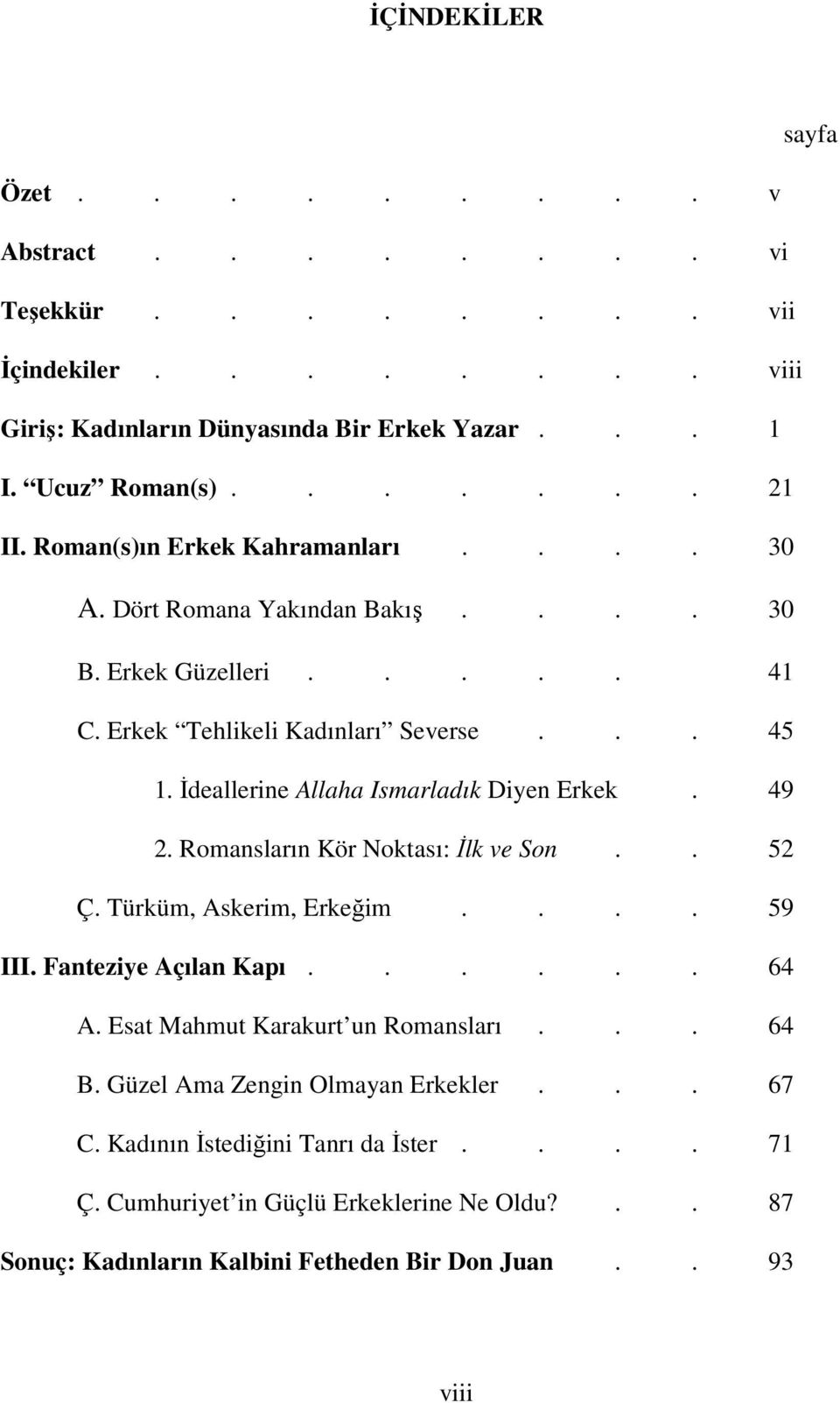 İdeallerine Allaha Ismarladık Diyen Erkek. 49 2. Romansların Kör Noktası: İlk ve Son.. 52 Ç. Türküm, Askerim, Erkeğim.... 59 III. Fanteziye Açılan Kapı...... 64 A.