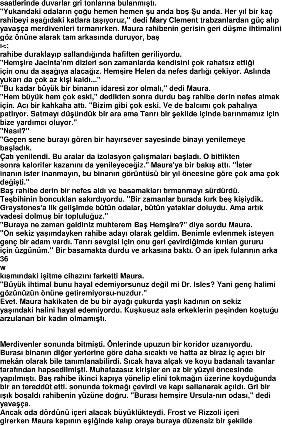 Maura rahibenin gerisin geri düşme ihtimalini göz önüne alarak tam arkasında duruyor, baş ı<; rahibe duraklayıp sallandığında hafiften geriliyordu.