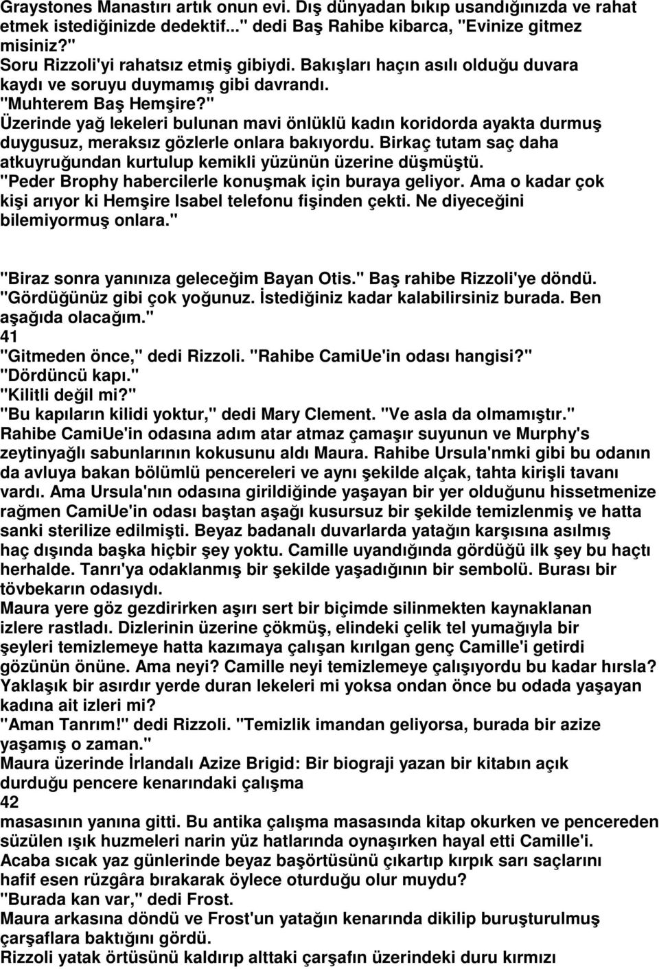 " Üzerinde yağ lekeleri bulunan mavi önlüklü kadın koridorda ayakta durmuş duygusuz, meraksız gözlerle onlara bakıyordu. Birkaç tutam saç daha atkuyruğundan kurtulup kemikli yüzünün üzerine düşmüştü.