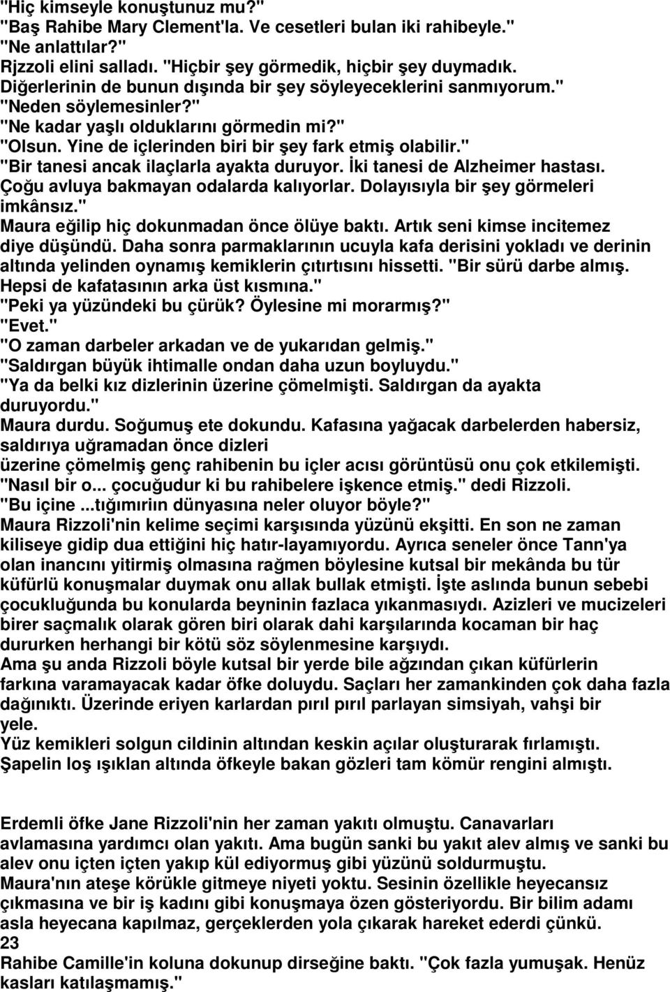 " "Bir tanesi ancak ilaçlarla ayakta duruyor. Đki tanesi de Alzheimer hastası. Çoğu avluya bakmayan odalarda kalıyorlar. Dolayısıyla bir şey görmeleri imkânsız.