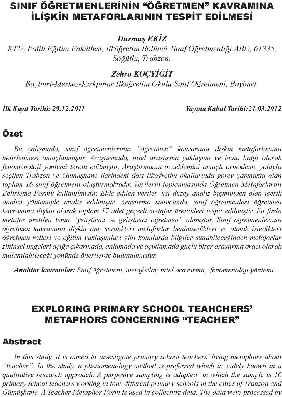 2012 Özet Bu çalışmada, sınıf öğretmenlerinin öğretmen kavramına ilişkin metaforlarının belirlenmesi amaçlanmıştır.