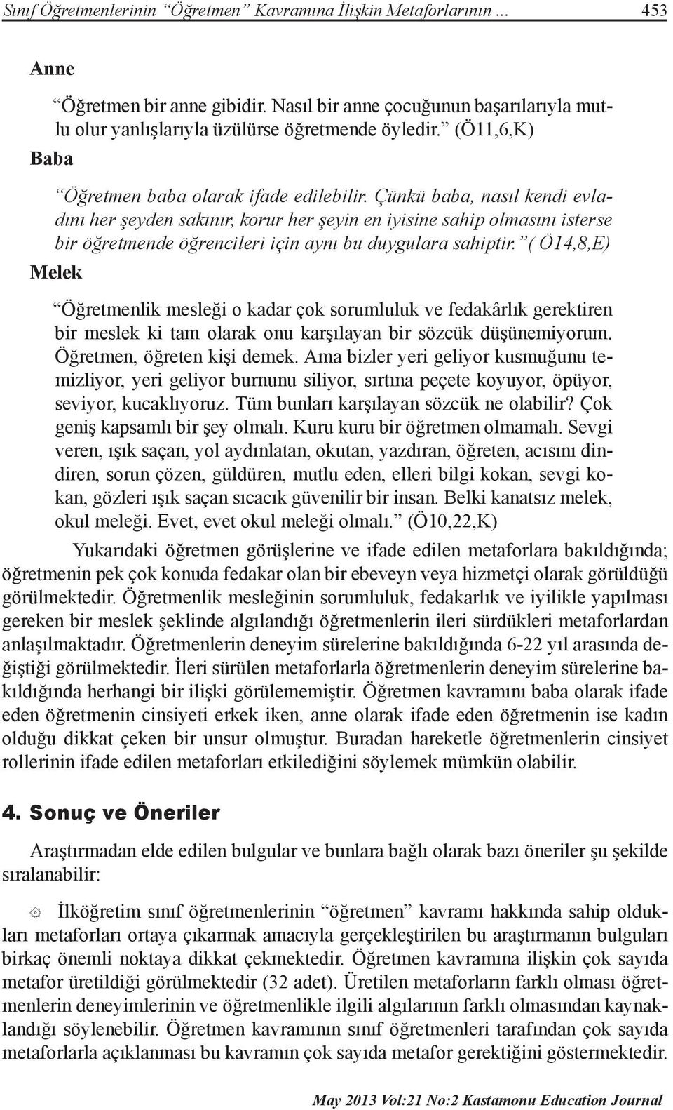 Çünkü baba, nasıl kendi evladını her şeyden sakınır, korur her şeyin en iyisine sahip olmasını isterse bir öğretmende öğrencileri için aynı bu duygulara sahiptir.