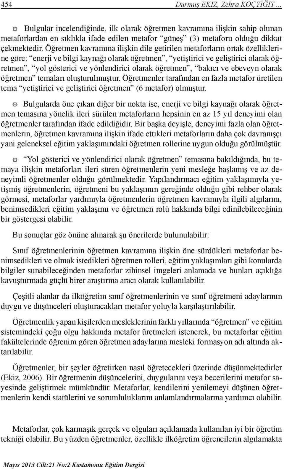 Öğretmen kavramına ilişkin dile getirilen metaforların ortak özelliklerine göre; enerji ve bilgi kaynağı olarak öğretmen, yetiştirici ve geliştirici olarak öğretmen, yol gösterici ve yönlendirici