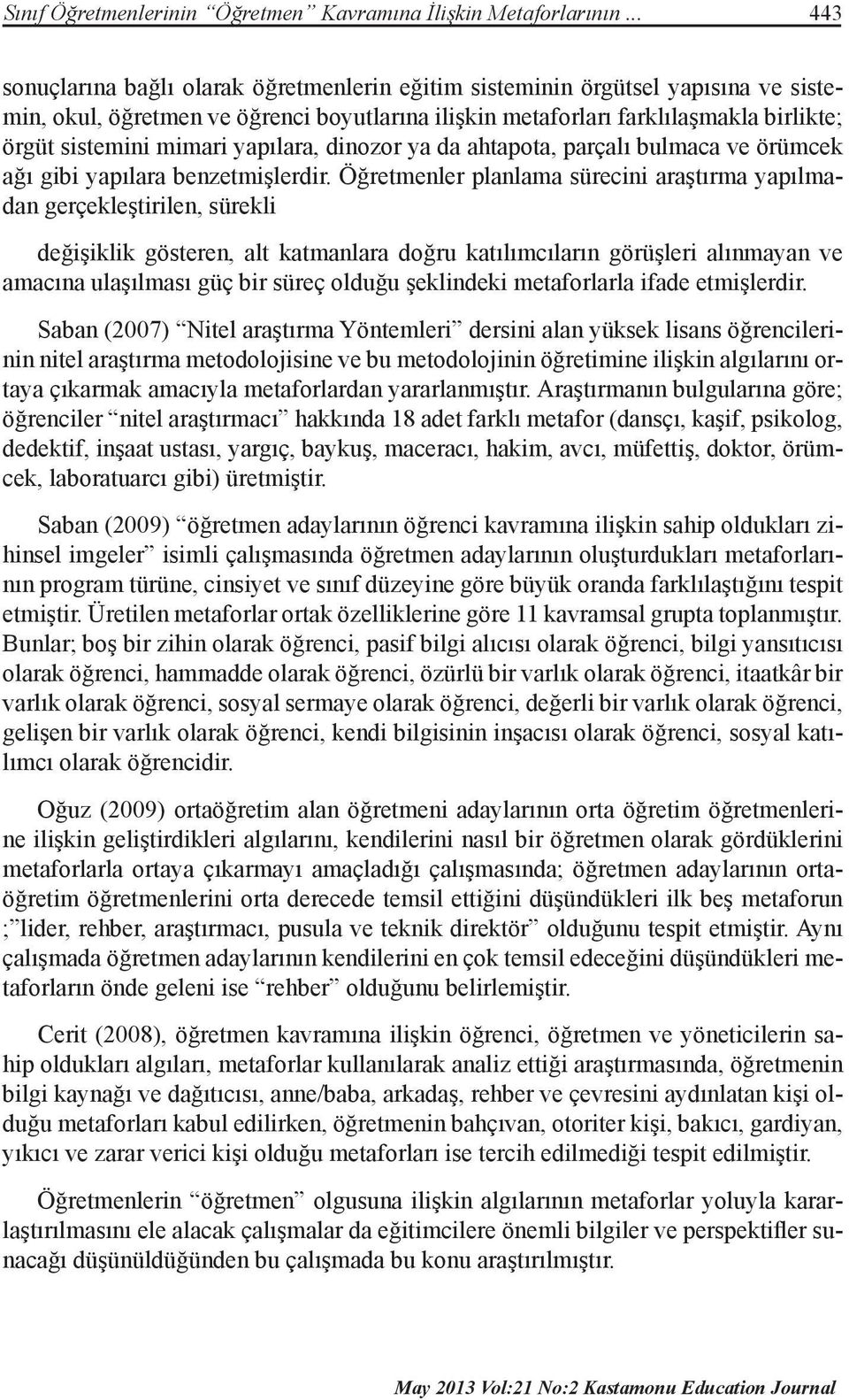 mimari yapılara, dinozor ya da ahtapota, parçalı bulmaca ve örümcek ağı gibi yapılara benzetmişlerdir.