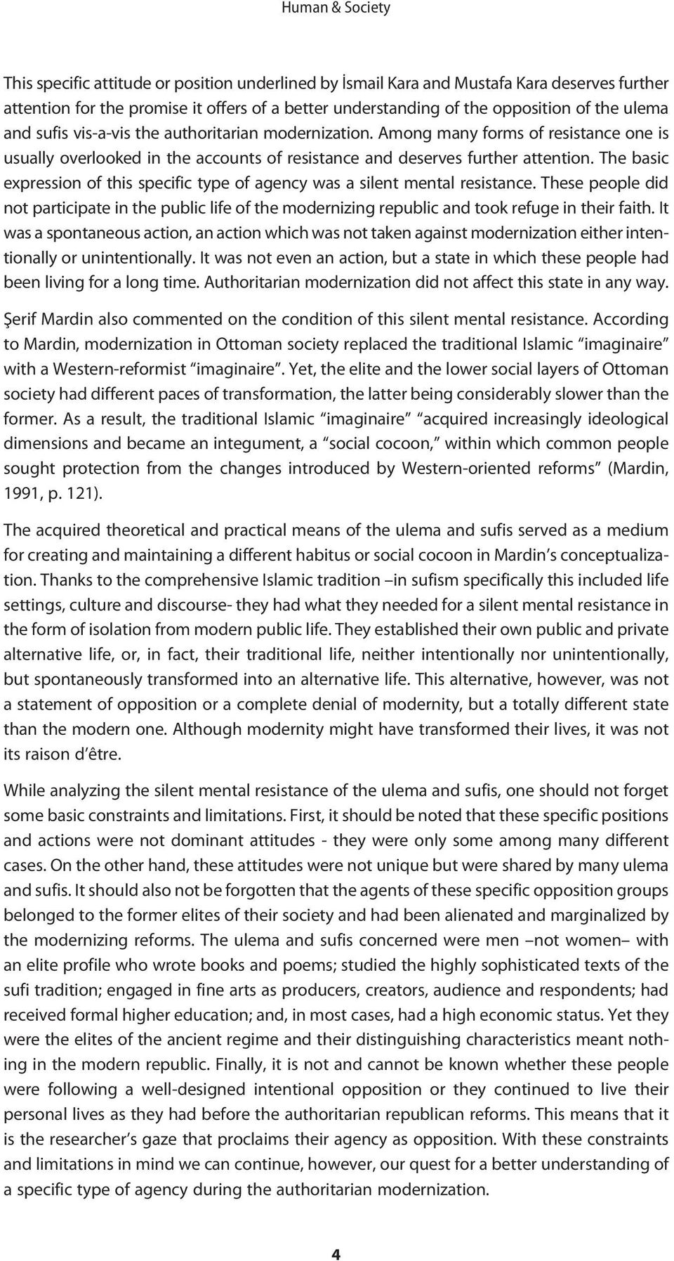 The basic expression of this specific type of agency was a silent mental resistance. These people did not participate in the public life of the modernizing republic and took refuge in their faith.