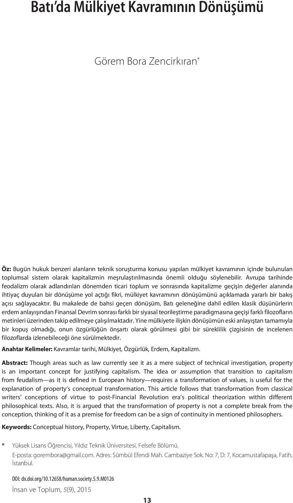 Avrupa tarihinde feodalizm olarak adlandırılan dönemden ticari toplum ve sonrasında kapitalizme geçişin değerler alanında ihtiyaç duyulan bir dönüşüme yol açtığı fikri, mülkiyet kavramının dönüşümünü