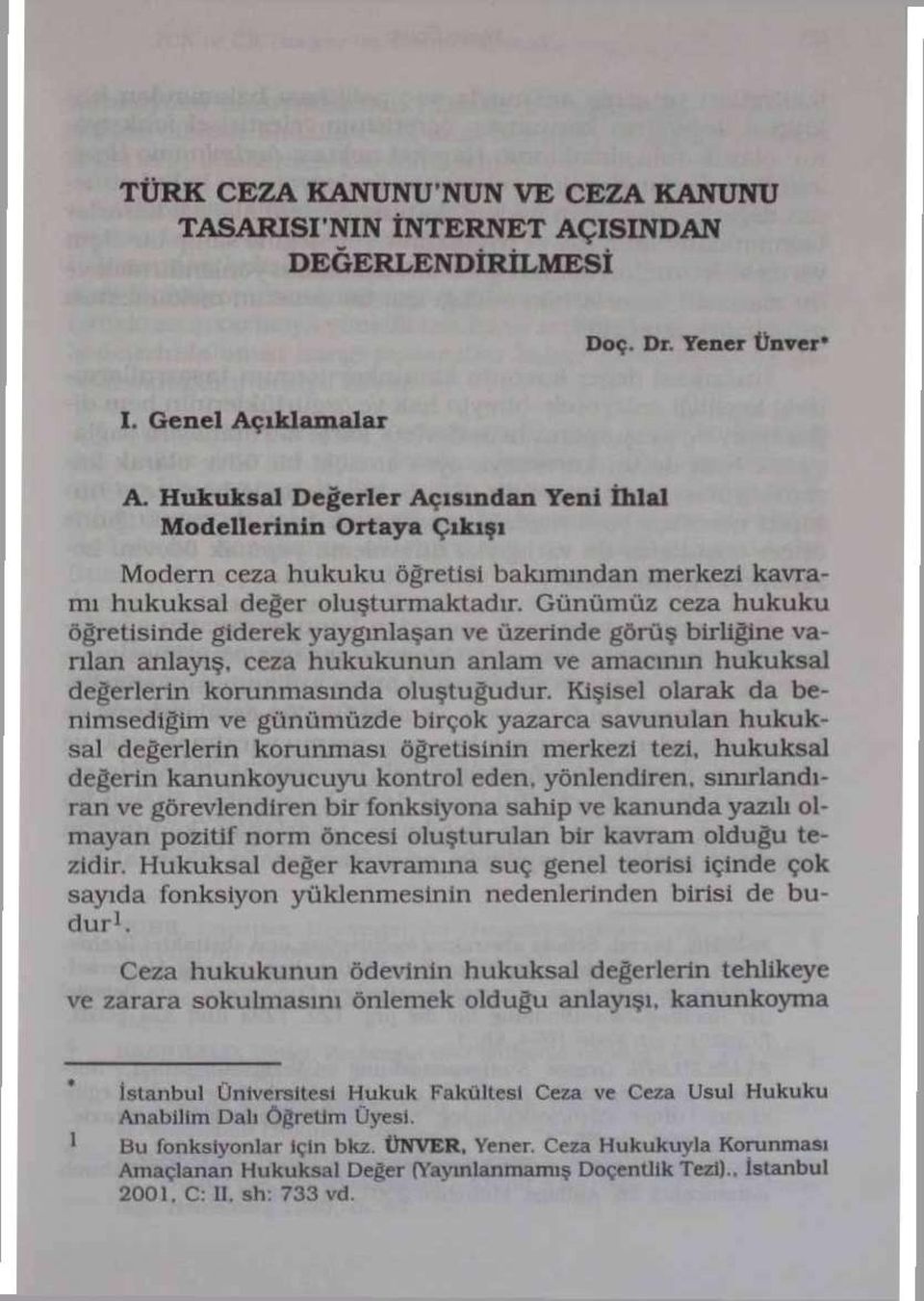 hukuku öğretisinde giderek yaygınlaşan ve üzerinde görüş birliğine varılan anlayış, ceza hukukunun anlam ve amacının hukuksal değerlerin korunmasında oluştuğudur.