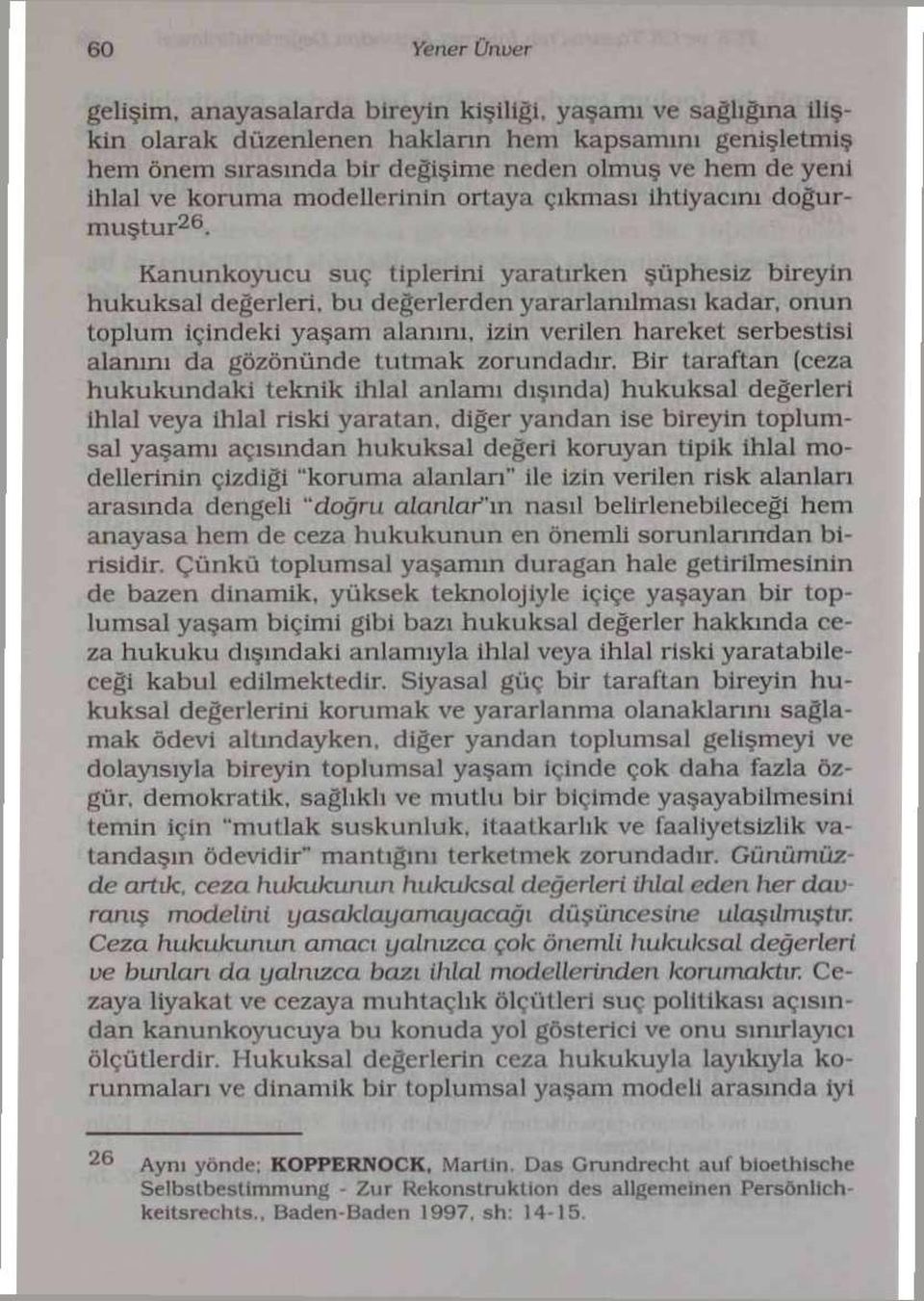 26 Kanunkoyucu suç tiplerini yaratırken şüphesiz bireyin hukuksal değerleri, bu değerlerden yararlanılması kadar, onun toplum içindeki yaşam alanını, izin verilen hareket serbestisi alanım da