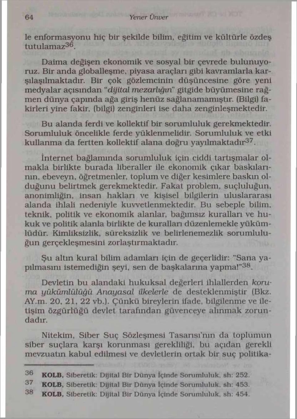 Bir çok gözlemcinin düşüncesine göre yeni medyalar açısından "dijital mezarlığın" gitgide büyümesine rağmen dünya çapında ağa giriş henüz sağlanamamıştır.