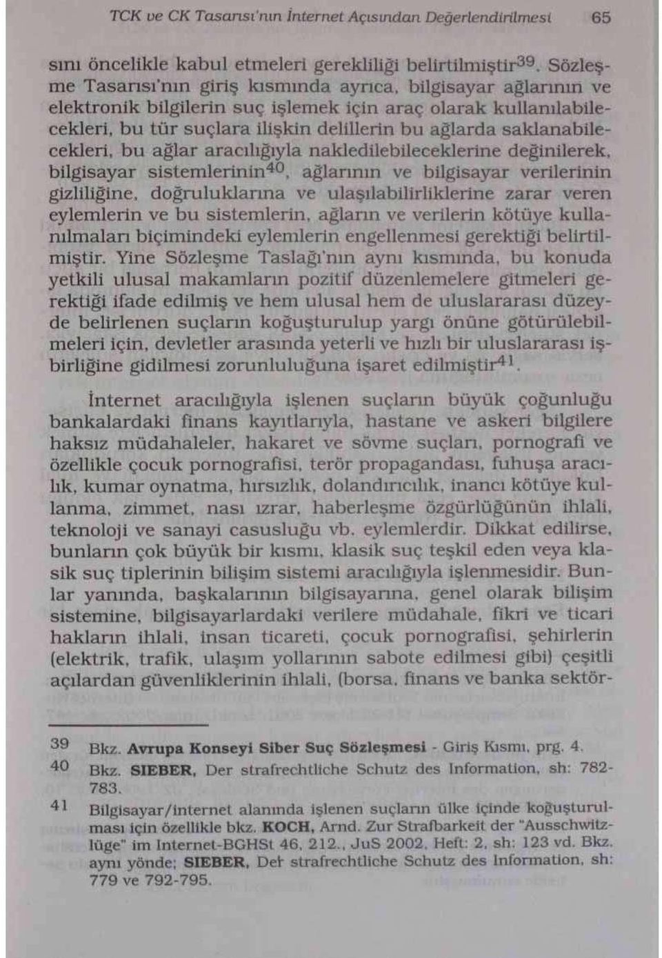 nakledilebileceklerine değinilerek, bilgisayar sistemlerinin 40, ağlarının ve bilgisayar verilerinin gizliliğine, doğruluklarına ve ulaşılabildiklerine zarar veren eylemlerin ve bu sistemlerin,