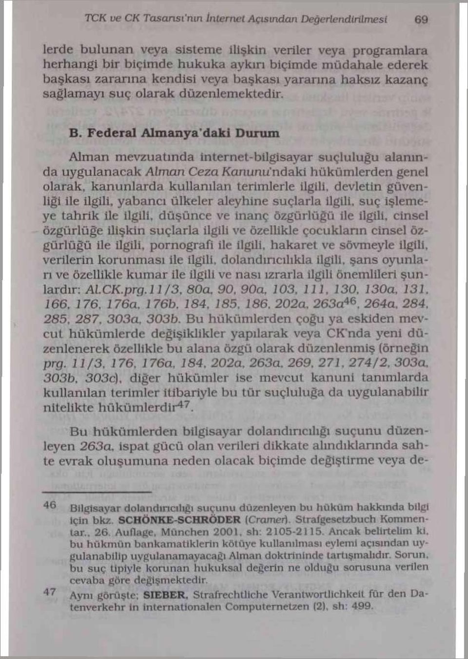 Federal Almanya daki Durum Alman mevzuatında internet-bilgisayar suçluluğu alanında uygulanacak Alman Ceza Kanunu ndaki hükümlerden genel olarak, kanunlarda kullanılan terimlerle ilgili, devletin