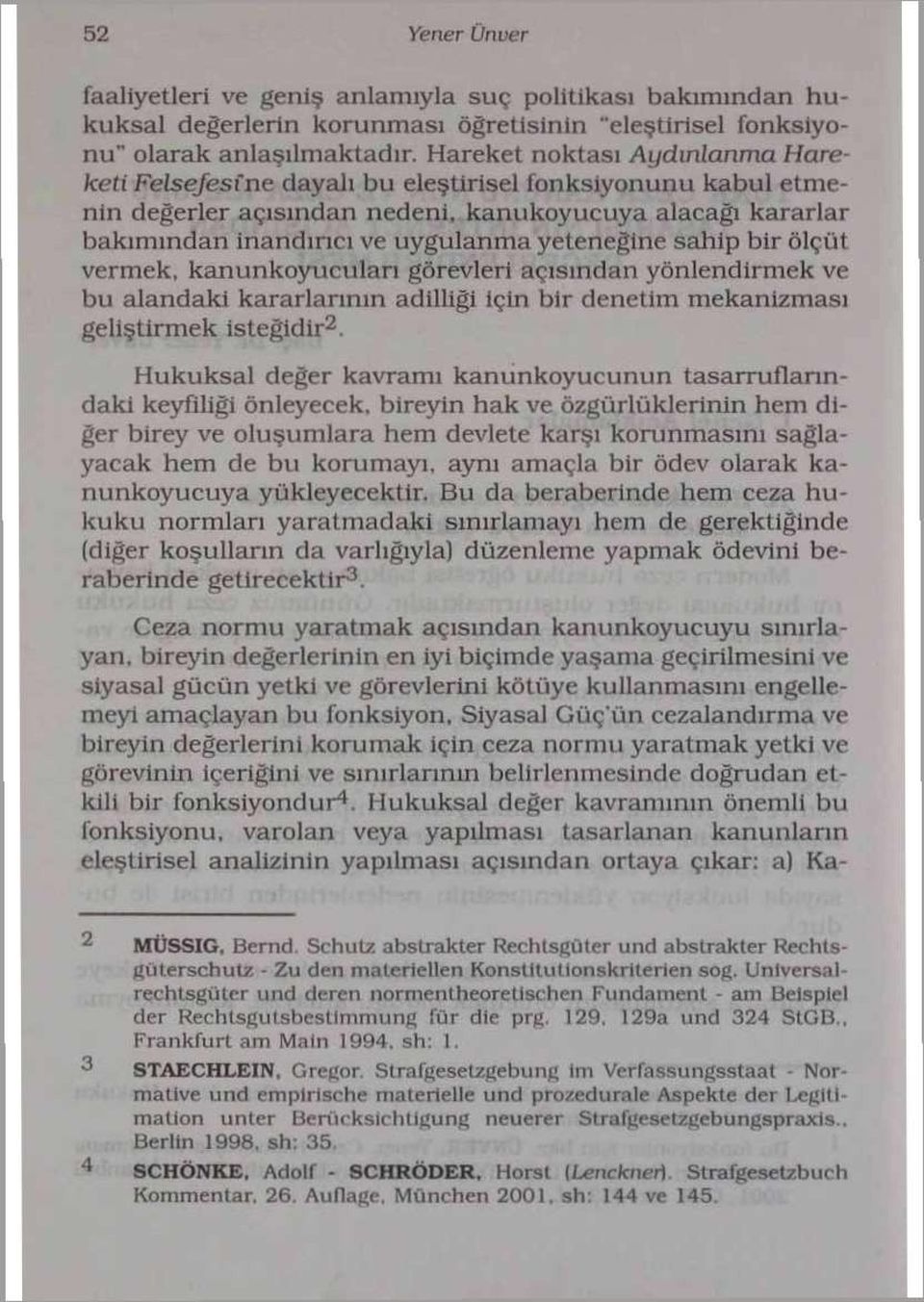 sahip bir ölçüt vermek, kan un koyucuları görevleri açısından yönlendirmek ve bu alandaki kararlarının adilliği için bir denetim mekanizması geliştirmek isteğidir - 2 Hukuksal değer kavramı