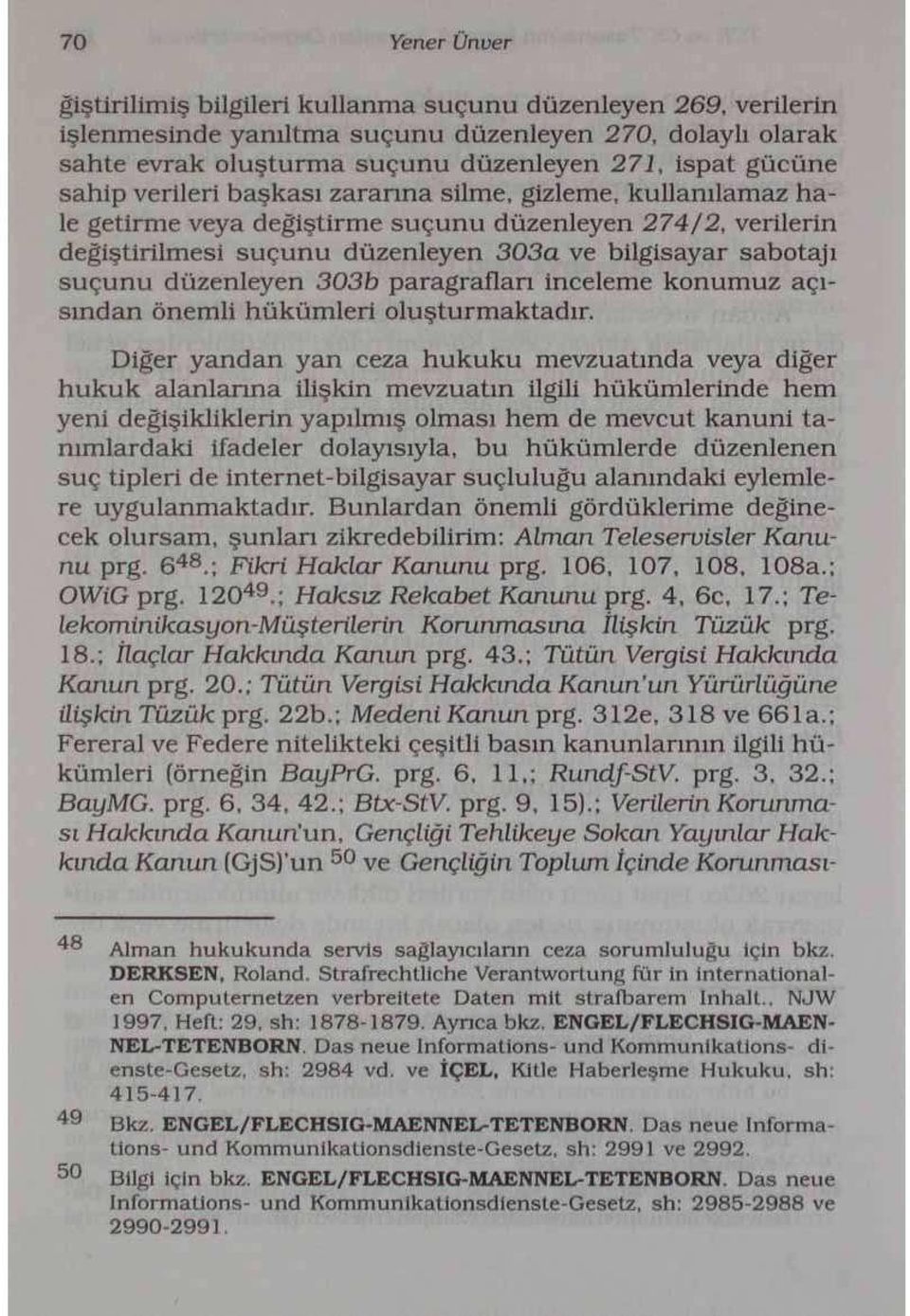 değiştirilmesi suçunu düzenleyen 303a ve bilgisayar sabotajı suçunu düzenleyen 303b paragrafları inceleme konumuz açısından önemli hükümleri oluşturmaktadır.