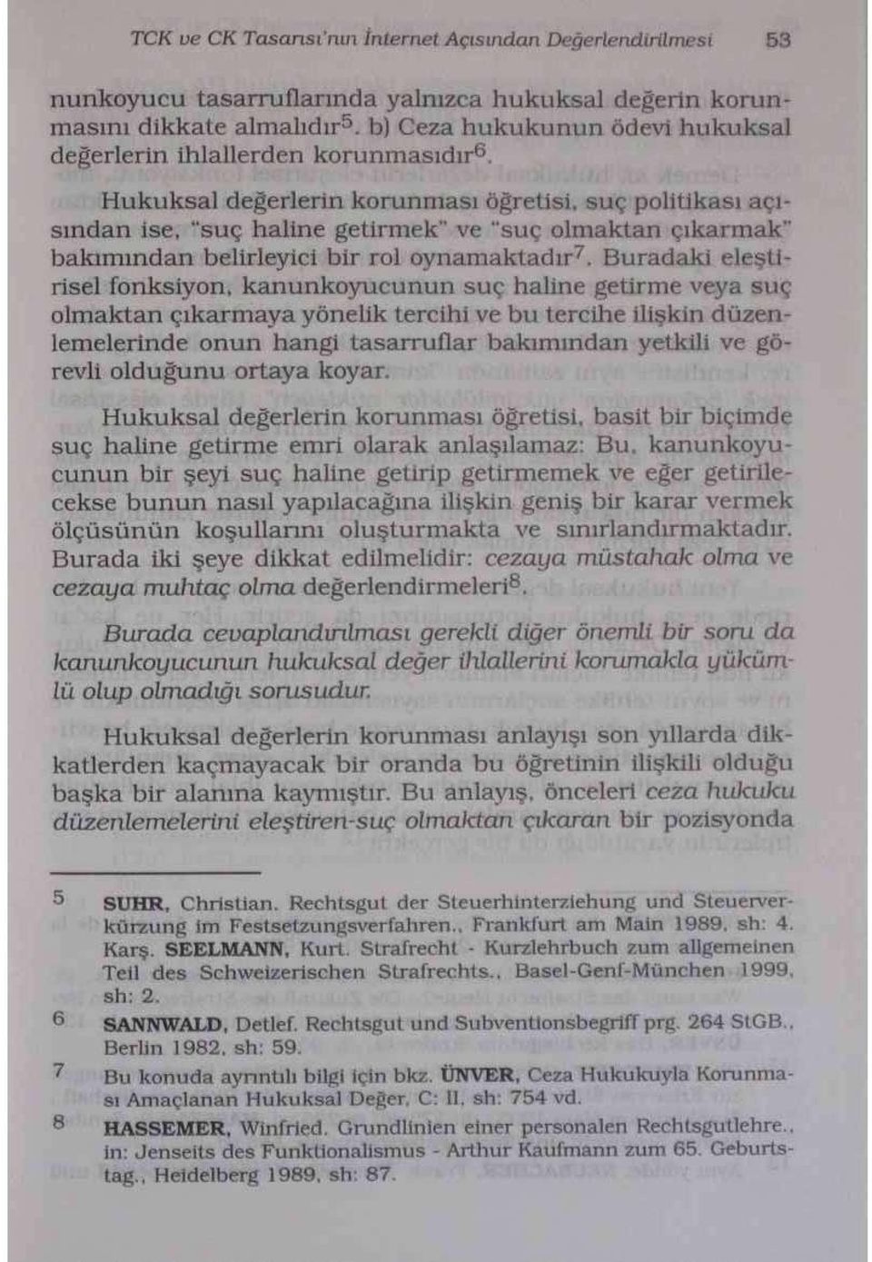 Buradaki eleştirisel fonksiyon, kanunkoyucunun suç haline getirme veya suç olmaktan çıkarmaya yönelik tercihi ve bu tercihe ilişkin düzenlemelerinde onun hangi tasarruflar bakımından yetkili ve