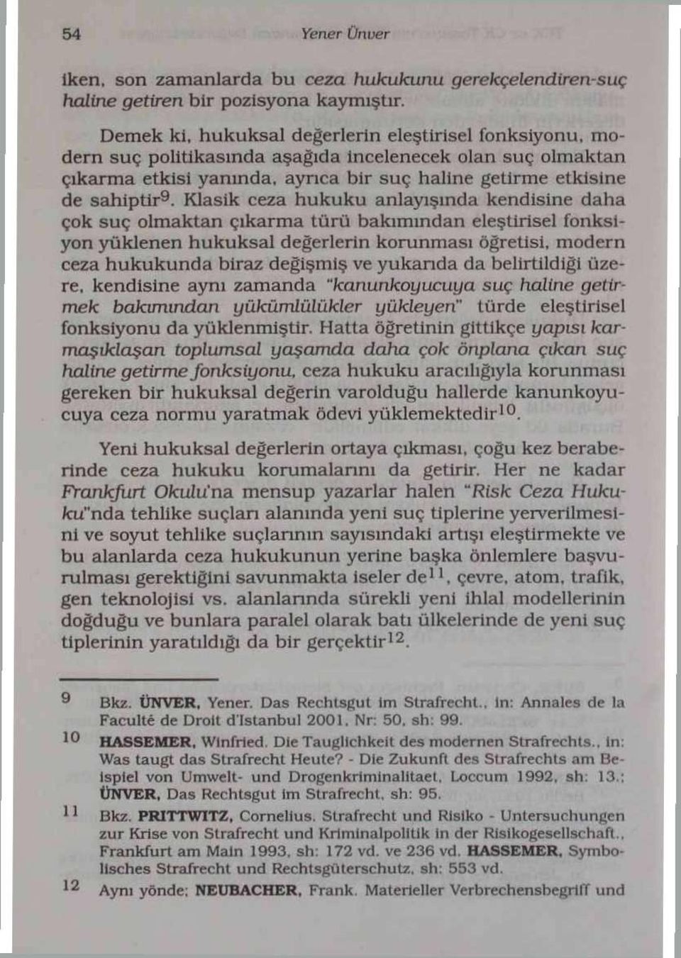 Klasik ceza hukuku anlayışında kendisine daha 9 çok suç olmaktan çıkarma türü bakımından eleştirisel fonksiyon yüklenen hukuksal değerlerin korunması öğretisi, modern ceza hukukunda biraz değişmiş ve